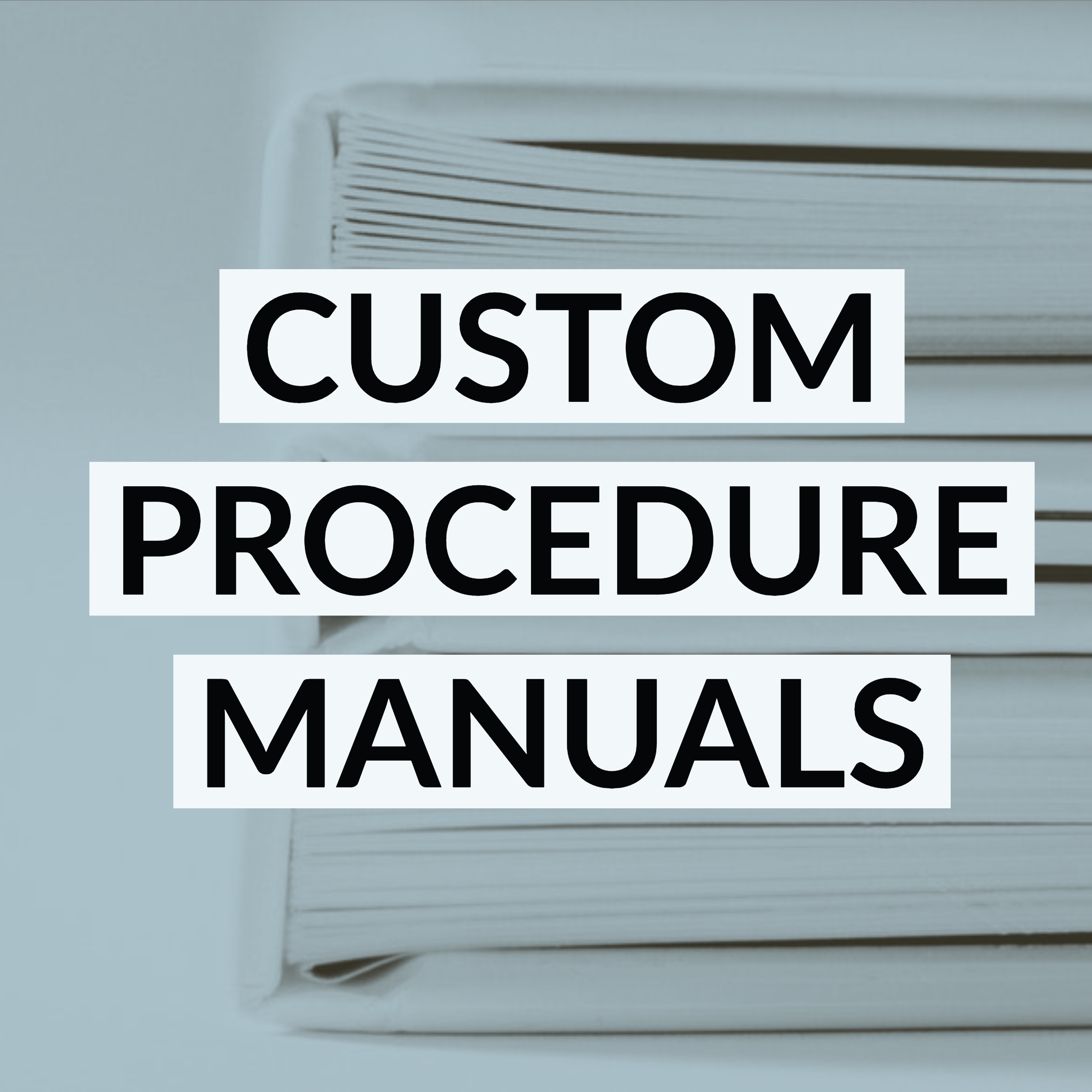 CUSTOM PROCEDURE MANUALS